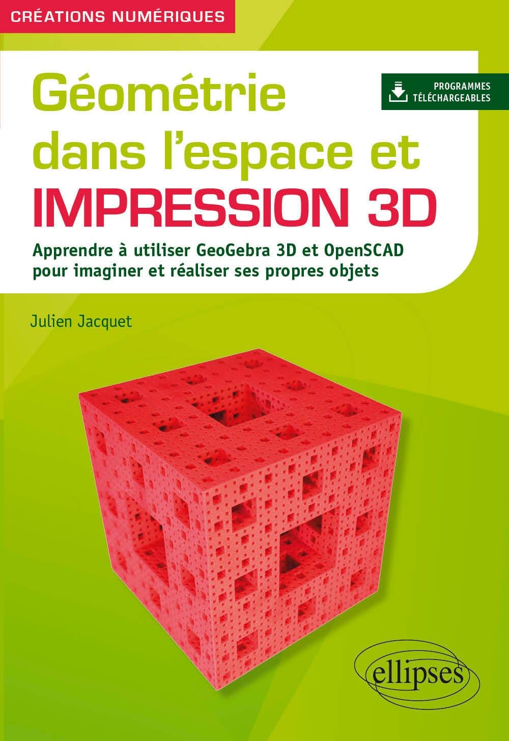 Géométrie dans l'espace et impression 3D: Apprendre à utiliser GeoGebra 3D et OpenSCAD pour imaginer et réaliser ses propres objets
