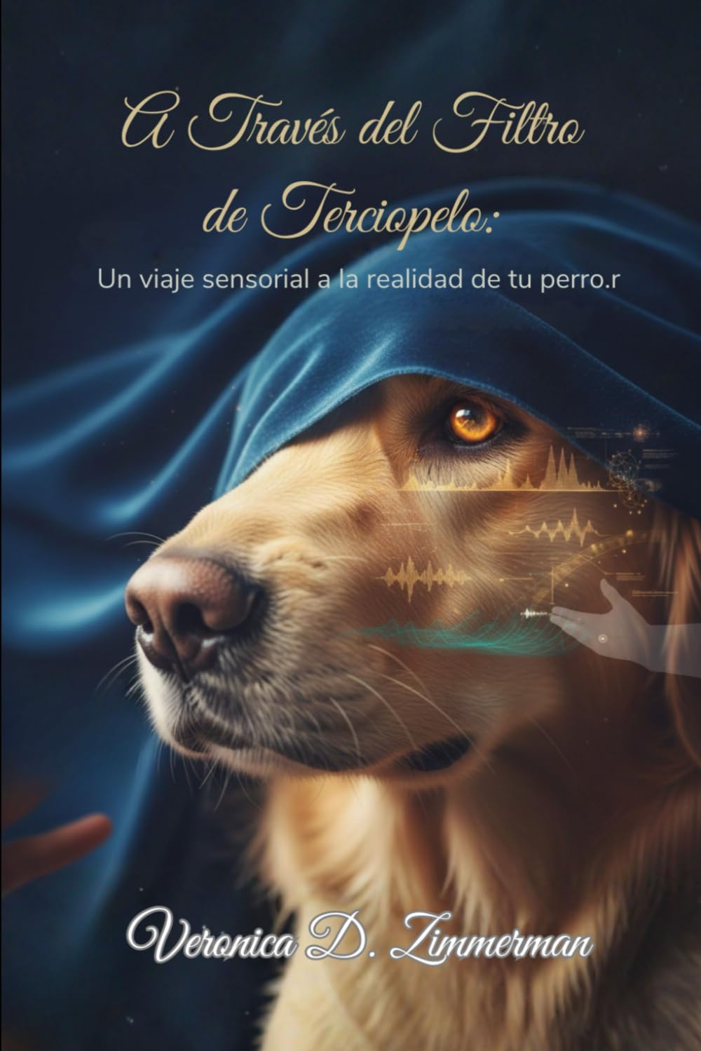 A Través del Filtro de Terciopelo: Un viaje sensorial a la realidad de tu perro (The Heart & Science of Canine Partnership)
