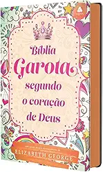 Bíblia da Garota Segundo o Coração de Deus - Modelo Juventude: Com notas, dicas e encorajamento de Elizabeth George