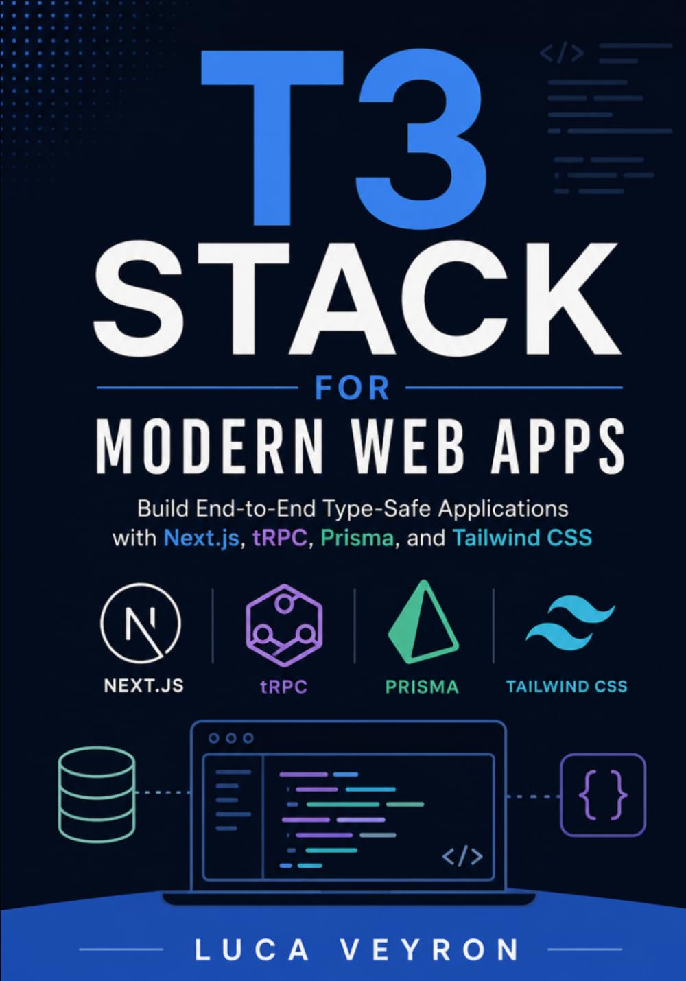 T3 Stack for Modern Web Apps: Build End-to-End Type-Safe Applications with Next.js, tRPC, Prisma, and Tailwind CSS