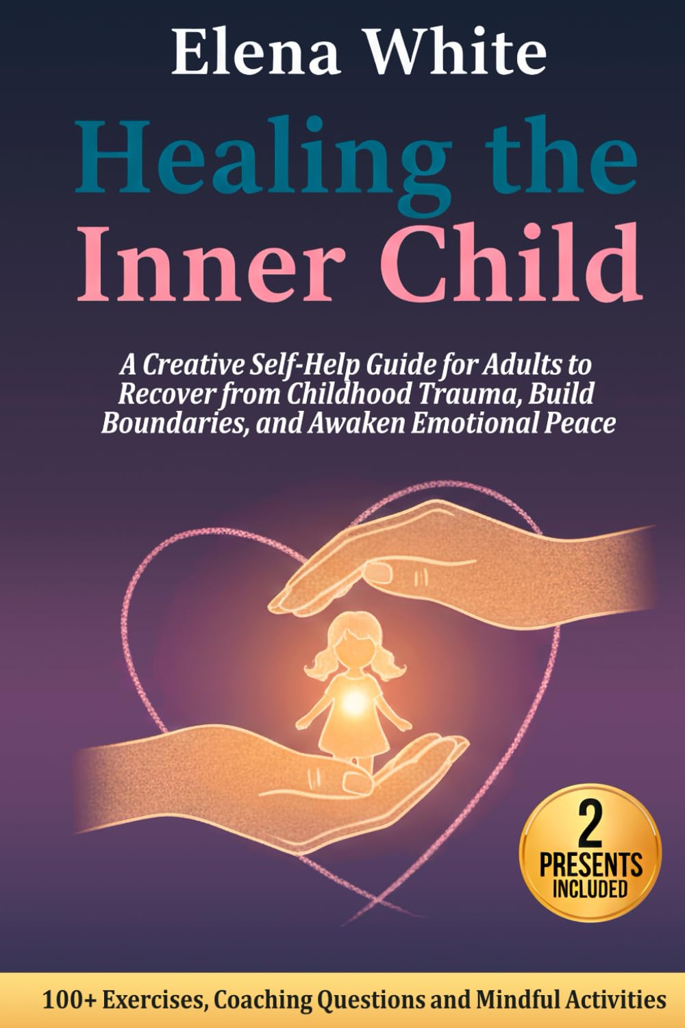 Healing the Inner Child: A Creative Self-Help Guide for Adults to Recover from Childhood Trauma, Build Boundaries, and Awaken Emotional Peace