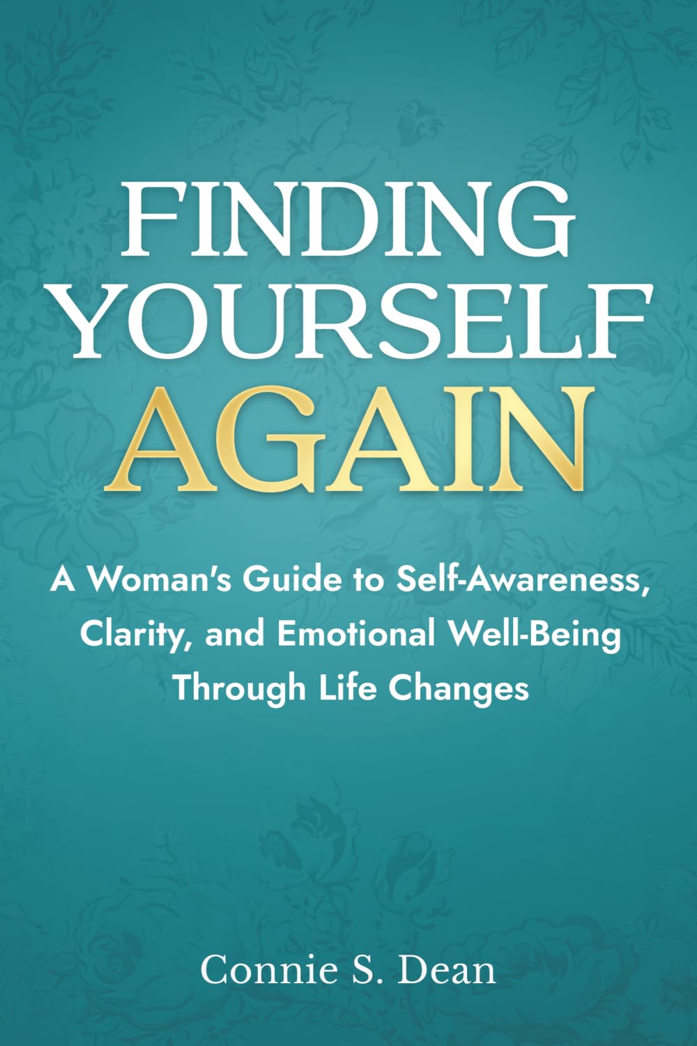 Finding Yourself Again: A Woman’s Guide to Self-Awareness, Clarity, and Emotional Well-Being Through Life Changes