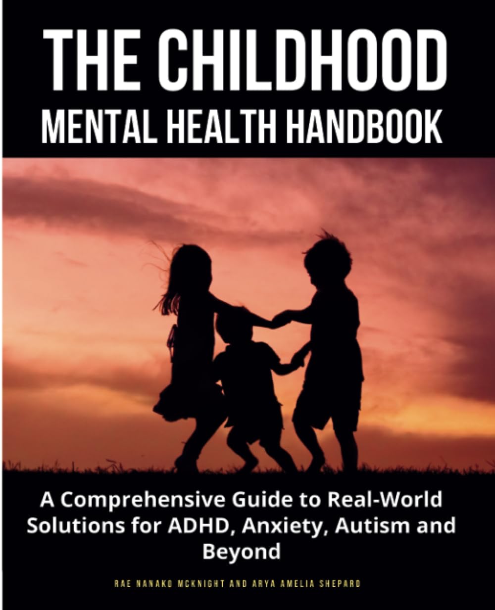 The Childhood Mental Health Handbook: A Comprehensive Guide to Real-World Solutions for ADHD, Anxiety, Autism and Beyond