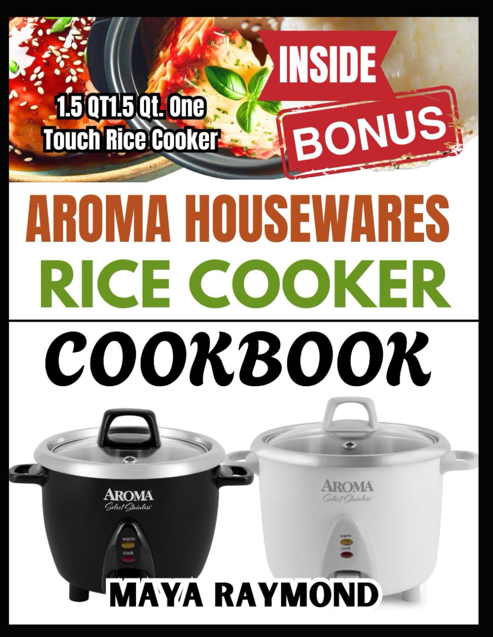 AROMA HOUSEWARES RICE COOKER COOKBOOK: Easy Recipes to Create Delicious, Hassle Free Meals with Your Rice Cooker