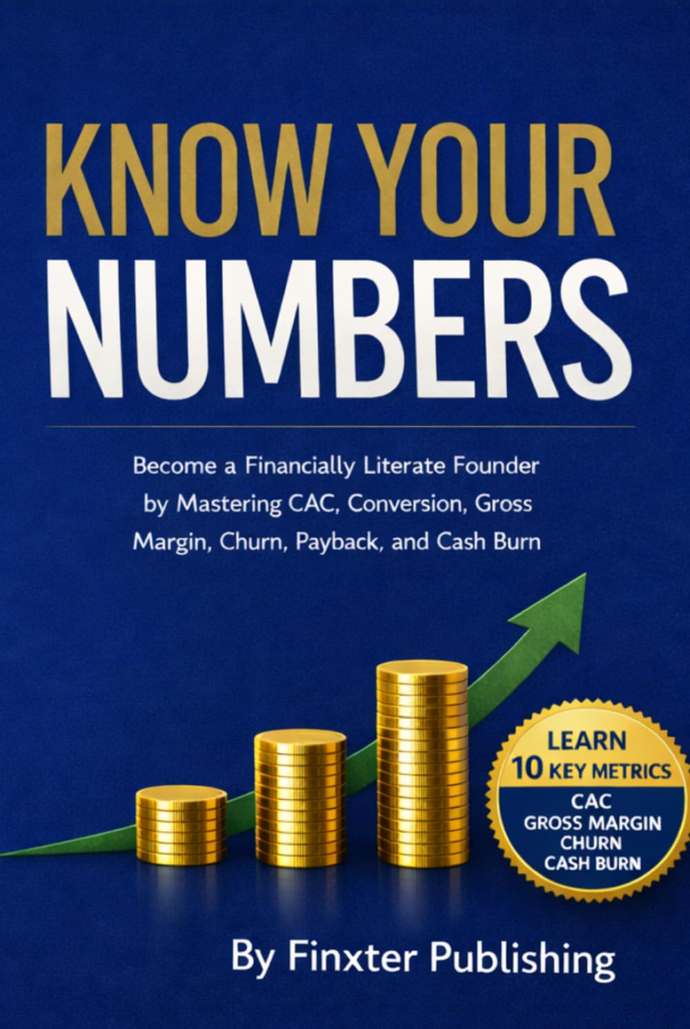 Know Your Numbers: Become a Financially Literate Founder by Mastering CAC, Conversion, Gross Margin, Churn, Payback, and Cash Burn
