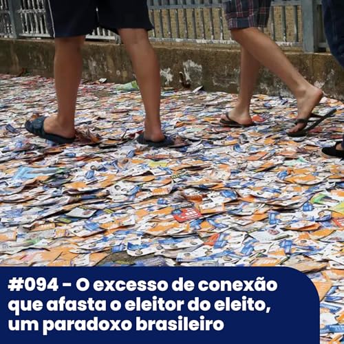 #094 - O excesso de conex&atilde;o que afasta o eleitor do eleito, um paradoxo brasileiro