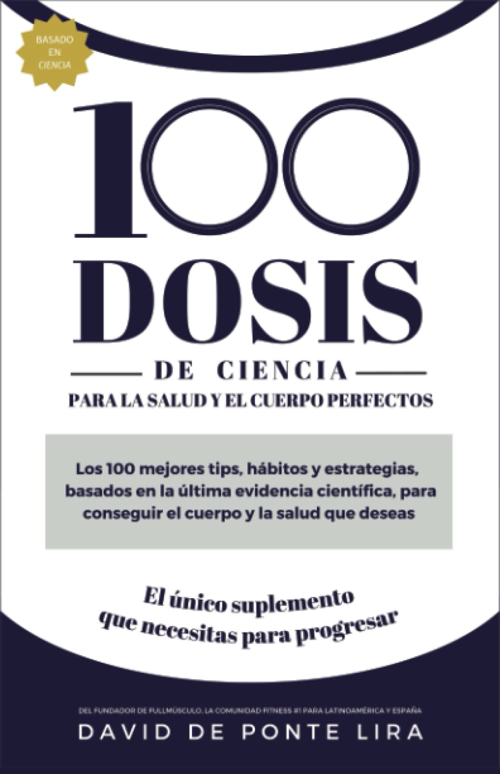 100 DOSIS DE CIENCIA PARA EL CUERPO Y LA SALUD PERFECTA: Los 100 mejores tips, hábitos y estrategias, basados en la última evidencia científica, para conseguir el cuerpo y la salud que deseas