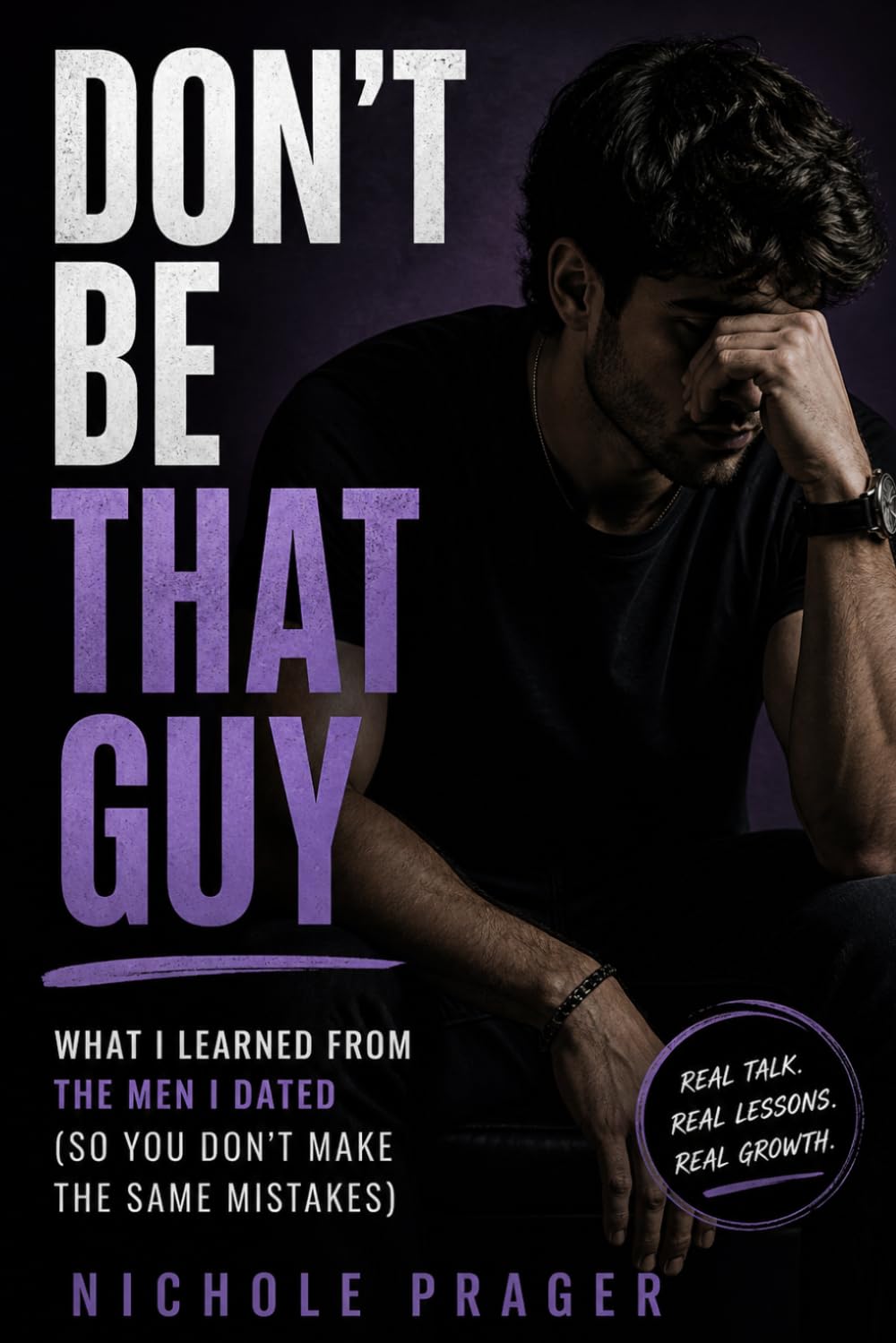 Don't Be That Guy: What I Learned From The Men I Dated (So You Don't Make The Same Mistakes)