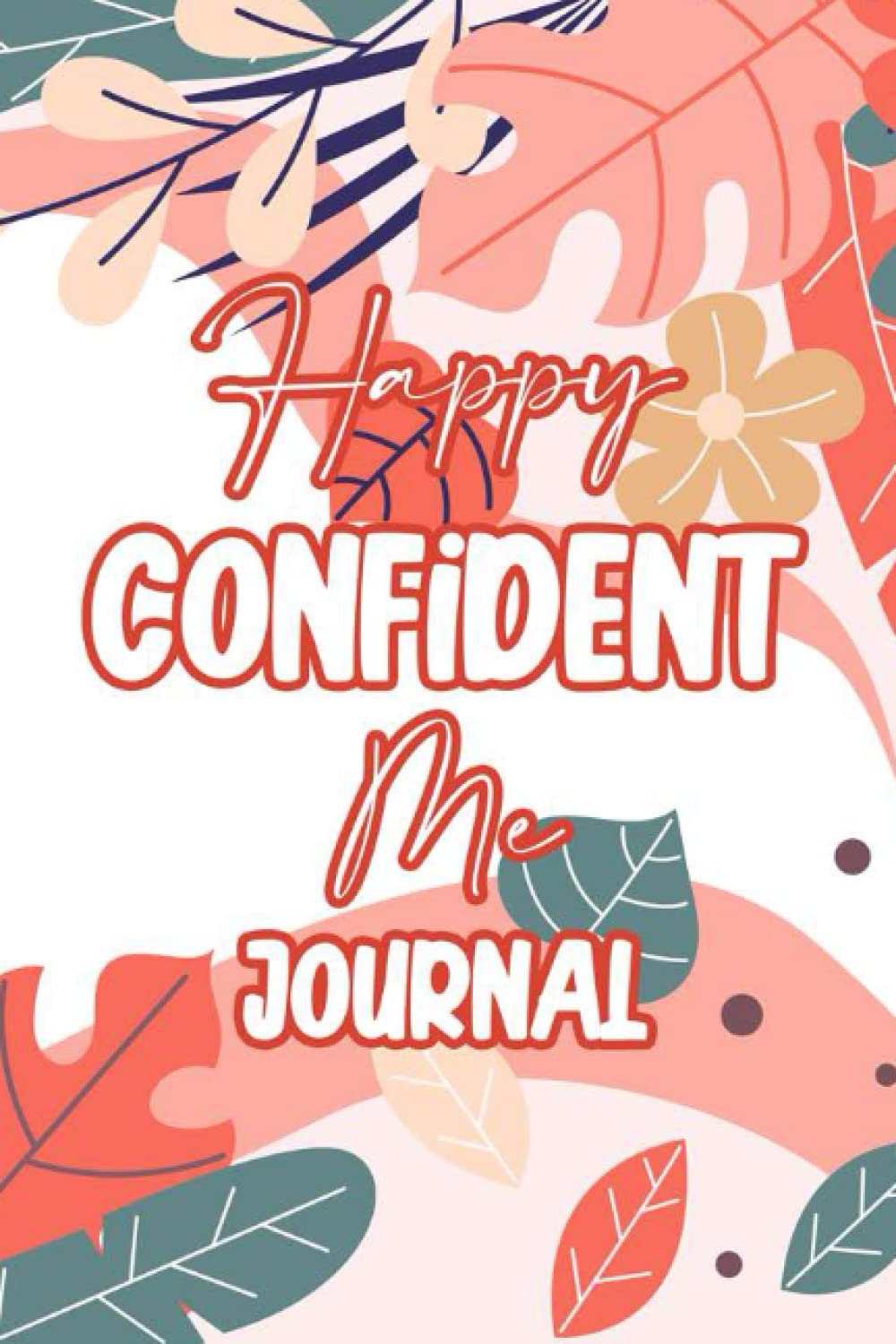 Happy Confident Me Journal: 100-Day Journal For Boosting Positivity, A Notebook For Thankful Thoughts And Manifestations