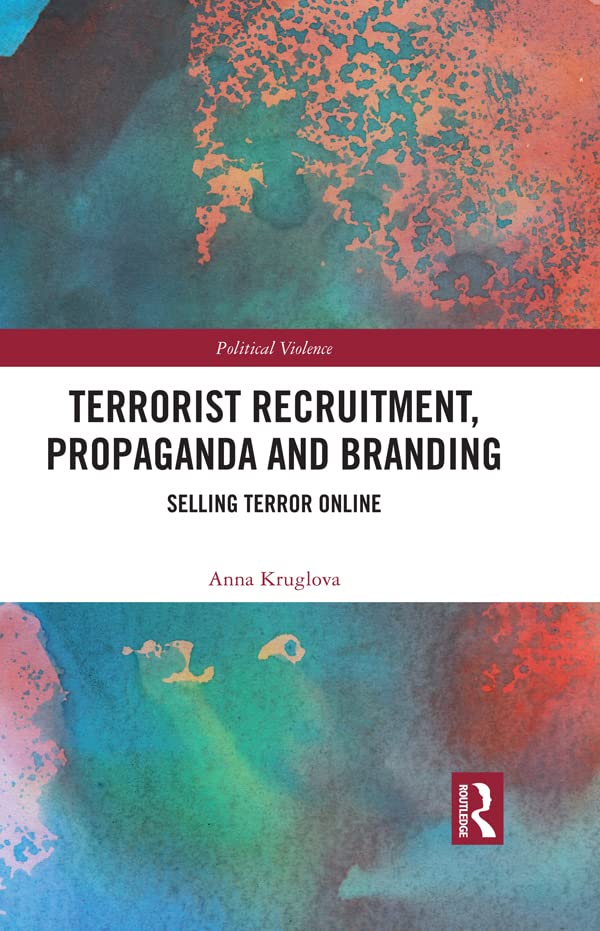 Terrorist Recruitment, Propaganda and Branding: Selling Terror Online (Political Violence)