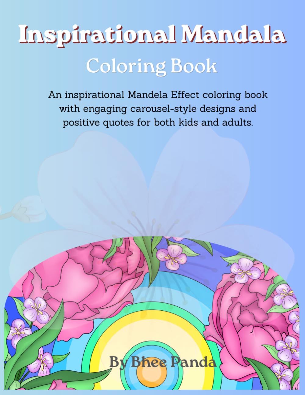 Inspirational Mandala Coloring Book - For Kids and Adults: Fun and Relaxing Mandala Designs with Positive Quotes to Inspire Creativity, Confidence, Mindfulness, and Happiness for All Ages