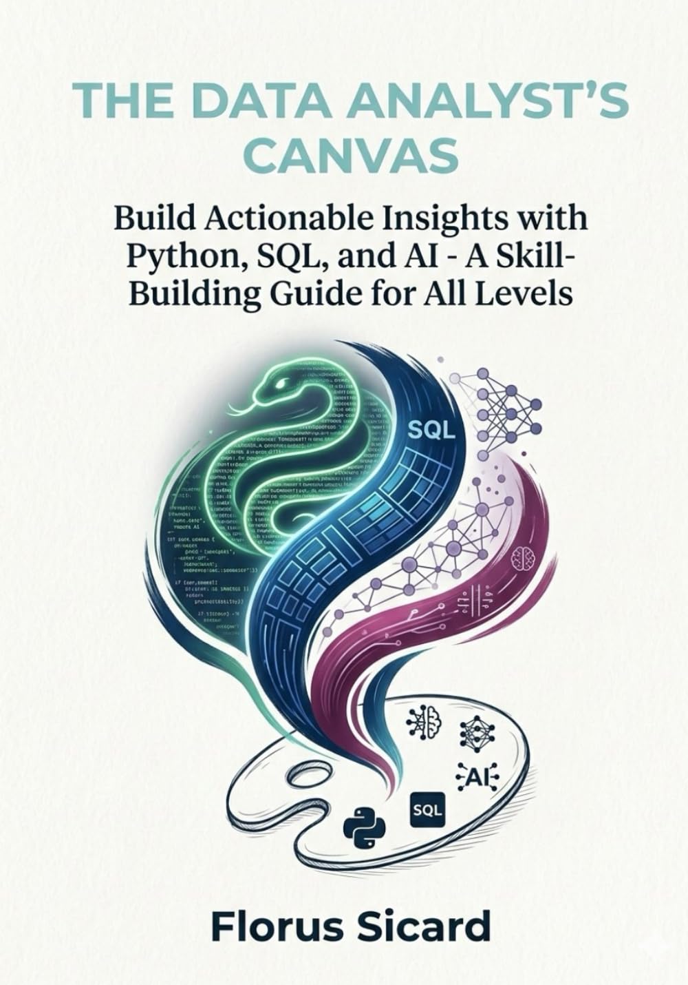 The Data Analyst's Canvas: Build Actionable Insights with Python, SQL, and AI - A Skill-Building Guide for All Levels