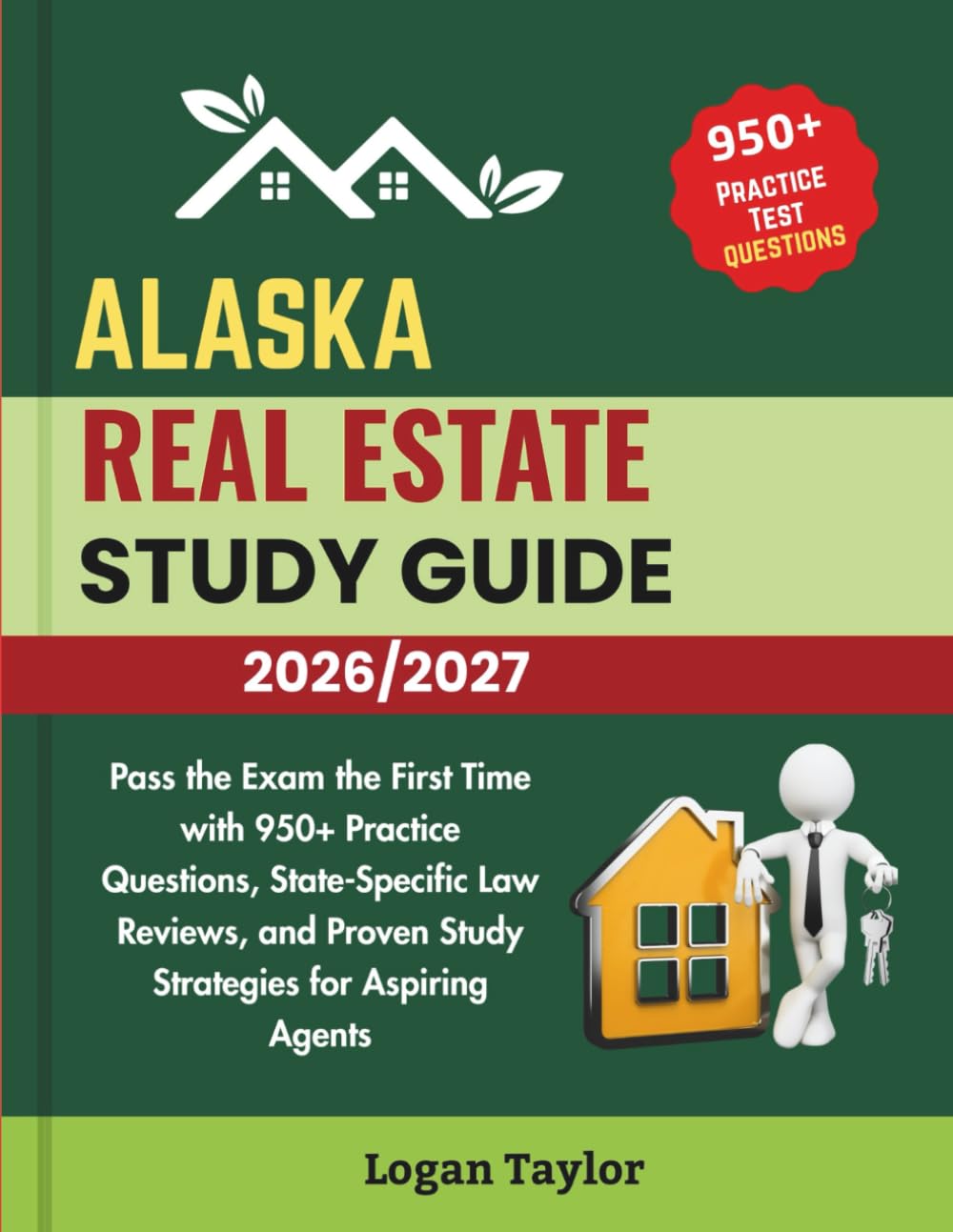 ALASKA REAL ESTATE STUDY GUIDE 2026/2027: Pass the Exam the First Time with 950+ Practice Questions, State-Specific Law Reviews, and Proven Study Strategies for Aspiring Agents