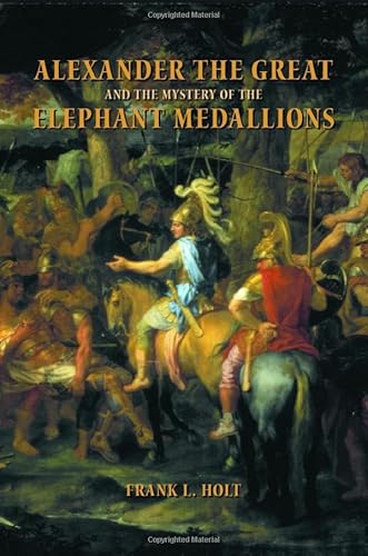 Alexander The Great And The Mystery Of The Elephant Medallions: 44 (Hellenistic Culture And Society)
