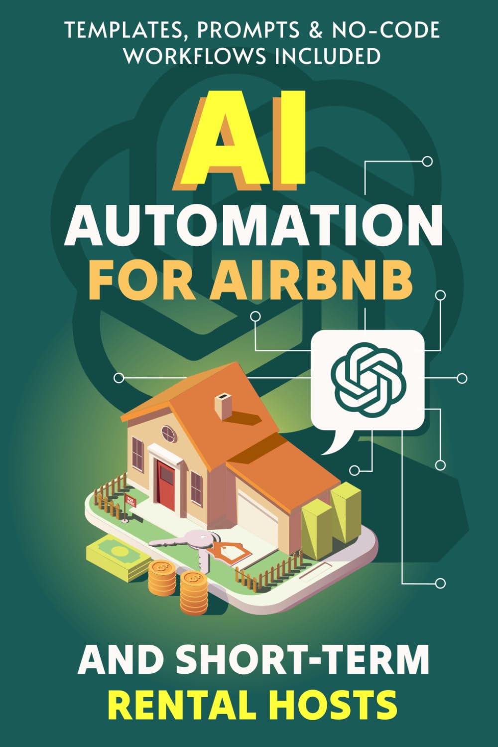 AI & Automation for Airbnb and Short‑Term Rental Hosts: Use ChatGPT and No‑Code Systems to Automate Guest Messages, Pricing, Reviews and Operations for Your Vacation Rental Business