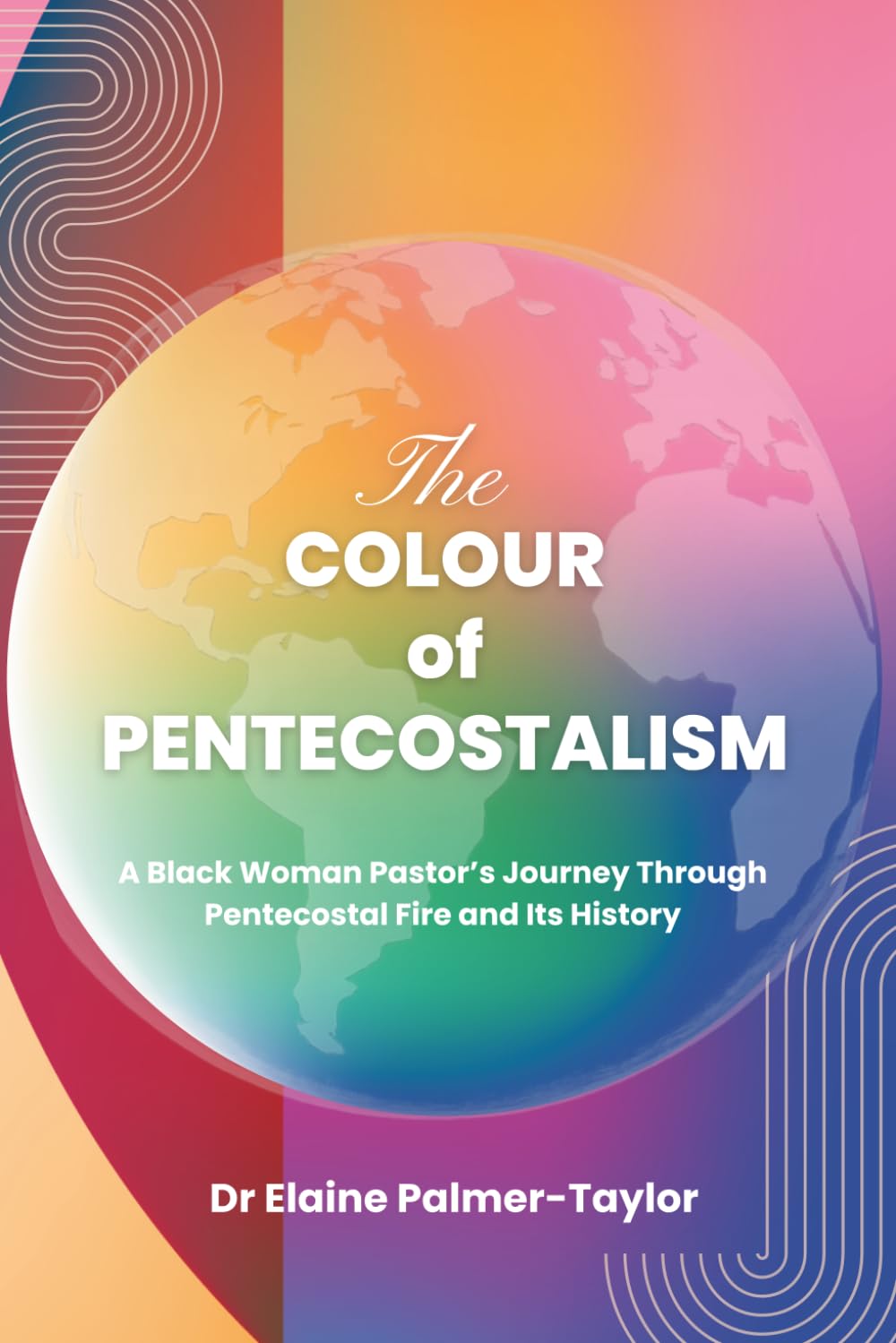 The Colour of Pentecostalism: A Black Woman Pastor's Journey Through Pentecostal Fire and Its History