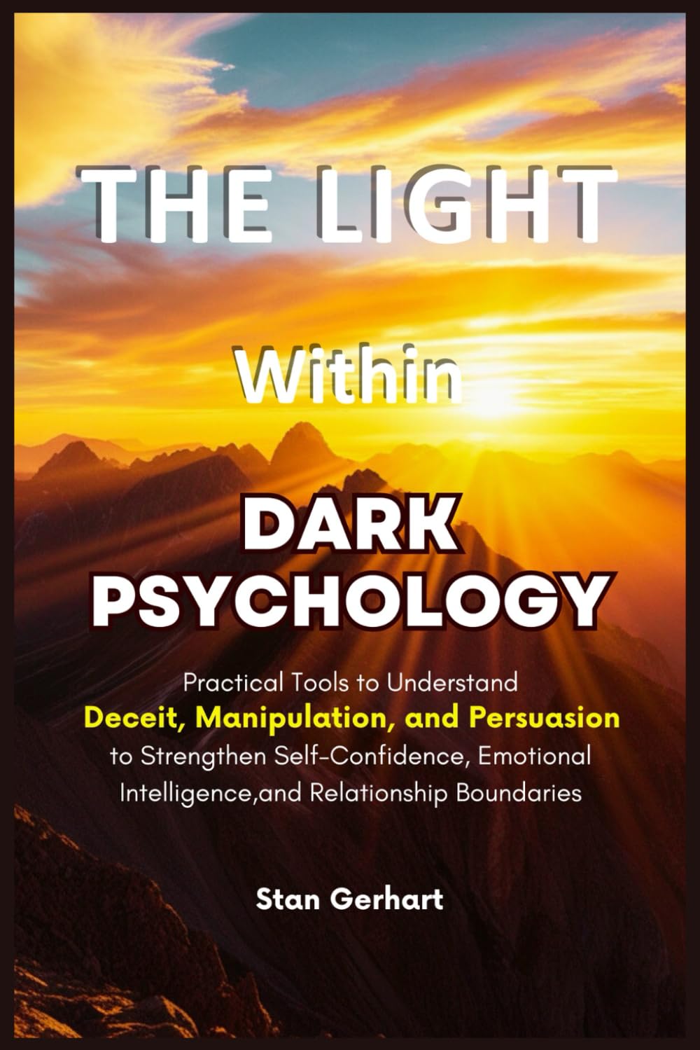 The Light within Dark Psychology: Practical tools to understand deceit, manipulation, and persuasion to strengthen self-confidence, emotional intelligence, and relationship boundaries.