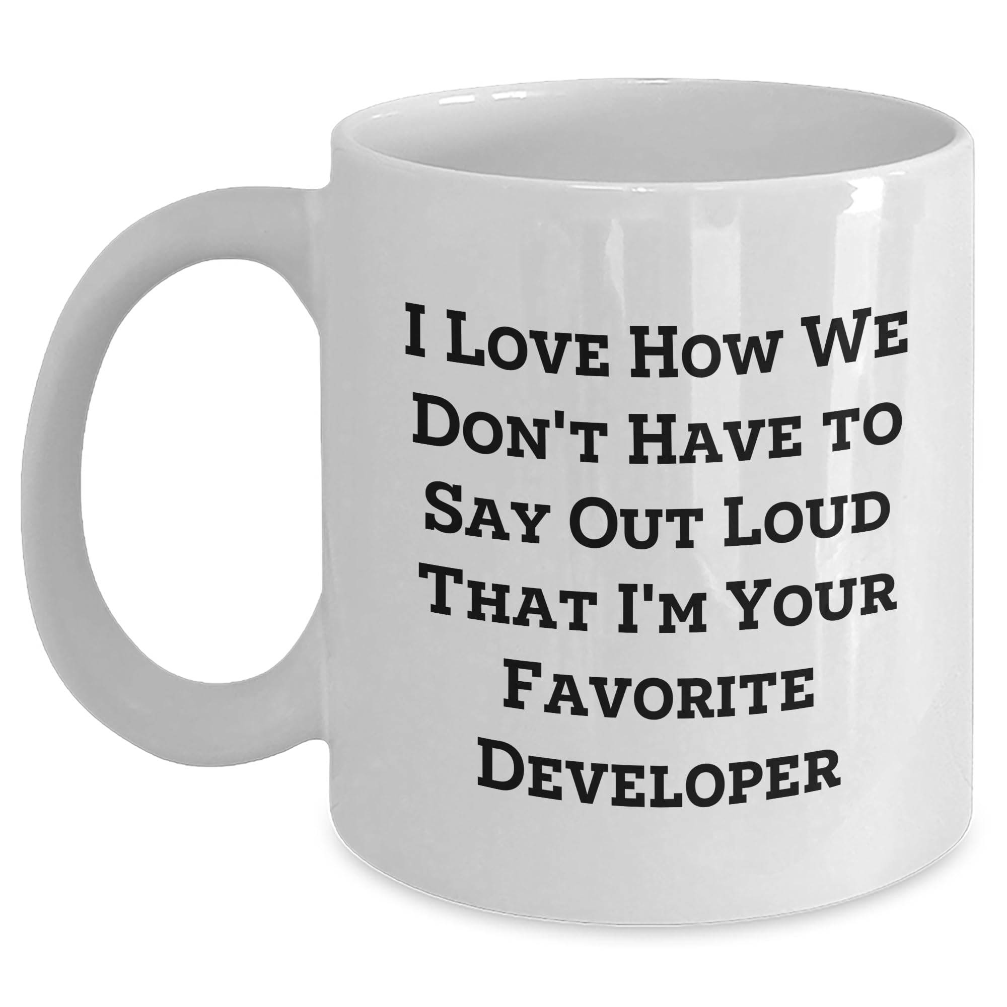 Funny Developer Gifts for Him from Friends - I Love How We Don't Have To Say Out Loud That I'm Your Favorite Developer White Christmas Mug