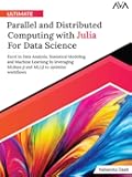 Ultimate Parallel and Distributed Computing with Julia For Data Science