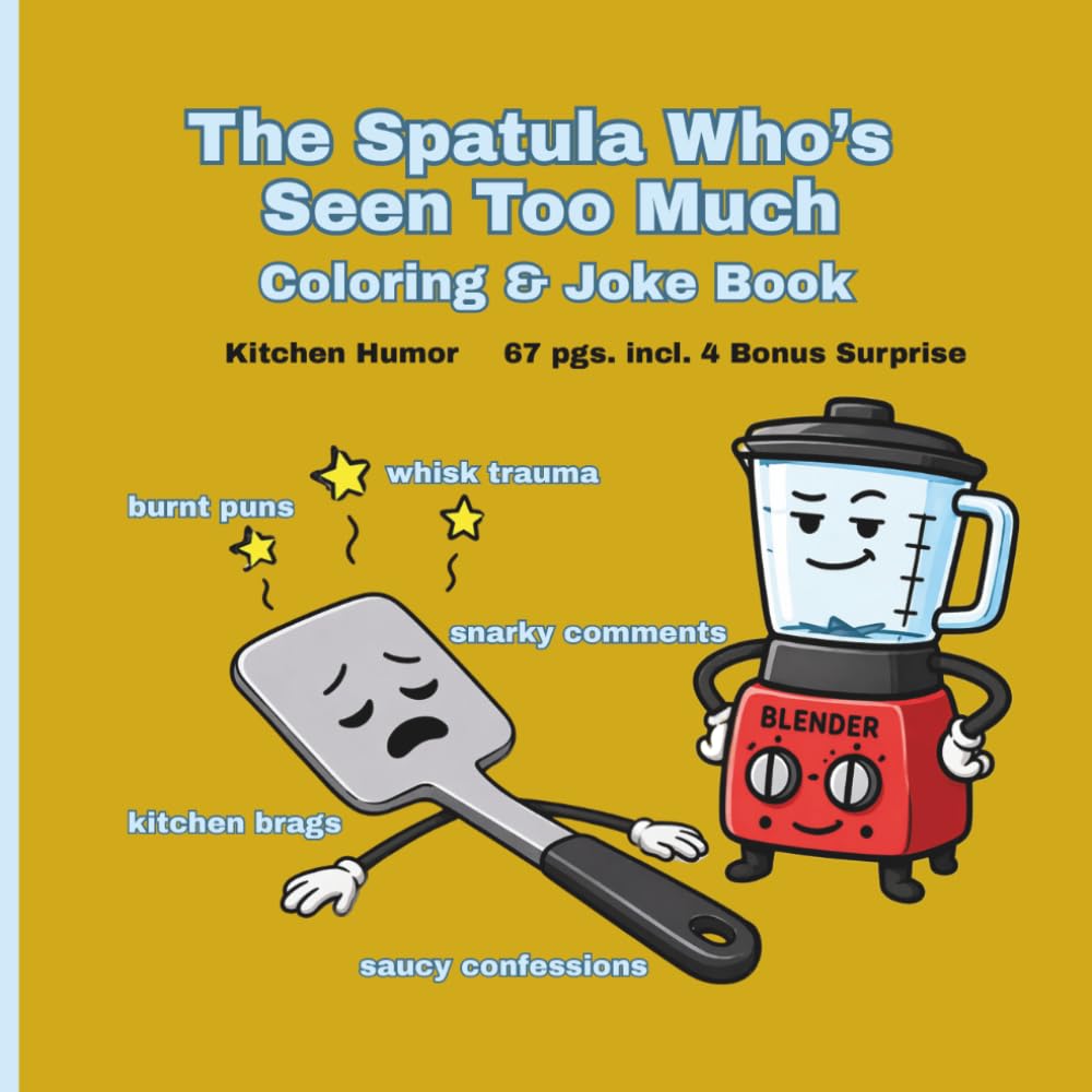 THE SPATULA WHO'S SEEN TOO MUCH COLORING & JOKE BOOK: Kitchen Humor 67 PGS. incl. 4 Bonus Surprise