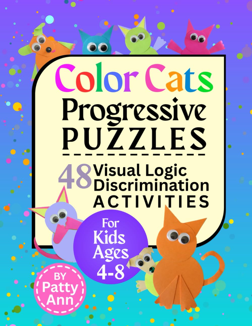 Color Cats Progressive Puzzles - 48 Visual Logic Discrimination Activities for Kids Ages 4-8: Playbook for Beginner to Expert, Pre-K to Grade 3, ... (Animal Adventures & Activity Play-Books)