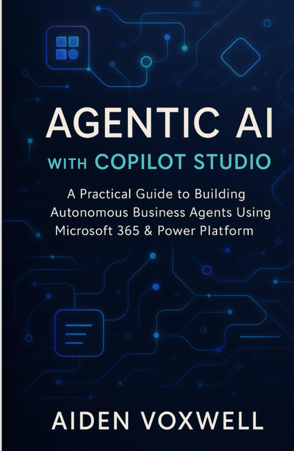 AGENTIC AI WITH COPILOT STUDIO: A Practical Guide to Building Autonomous Business Agents Using Microsoft 365 & Power Platform