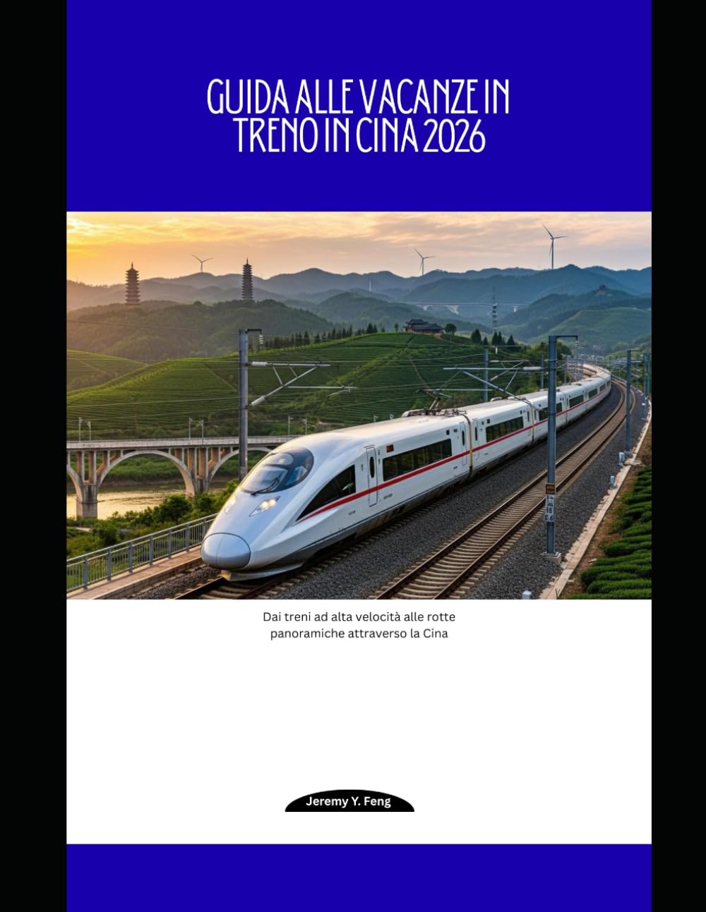 Guida alle vacanze in treno in Cina 2026: Dai treni ad alta velocità alle rotte panoramiche attraverso la Cina (Railway Journeys: The 2026 Train Travel Guide Collection)