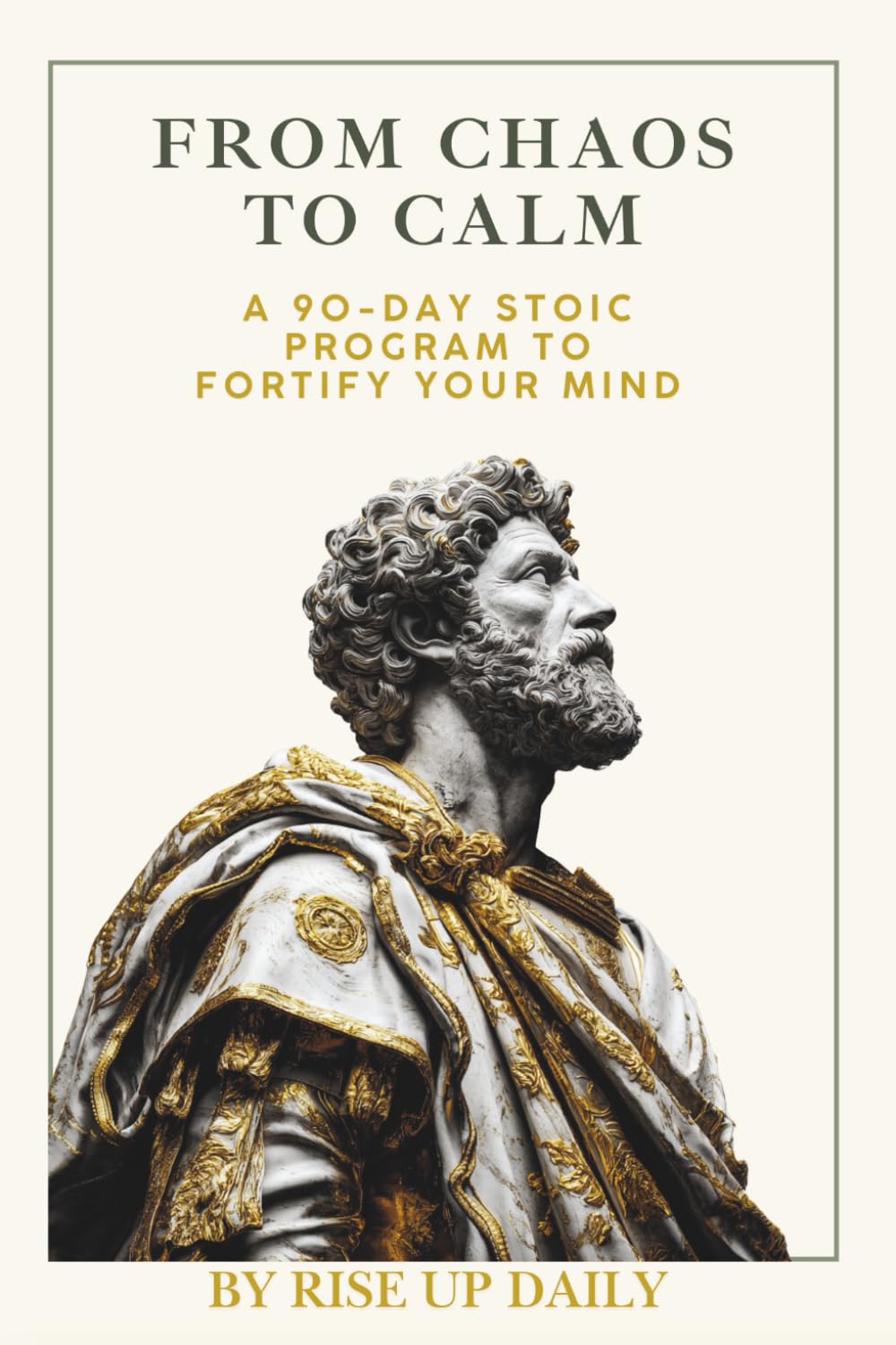 From Chaos to Calm: A 90 Day Program To Fortify your Mind (The Stoic Path: Practical Wisdom for Modern Life)