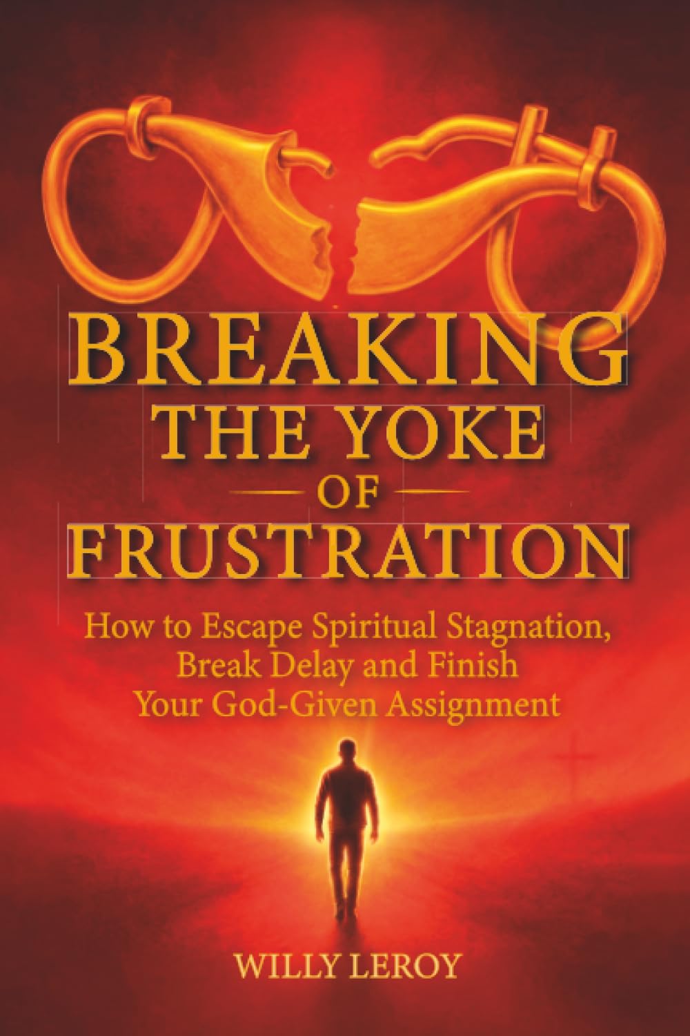 Breaking the Yoke of Frustration: How to Escape Spiritual Stagnation, Break Delay, and Finish Your God-Given Assignment