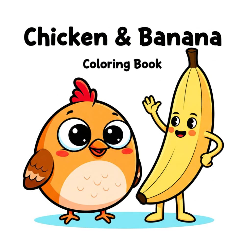 Chicken & Banana, Playful Pages to Color and Smile: A Joyful Coloring Book Full of Friendship, Fun, and Everyday Adventures!