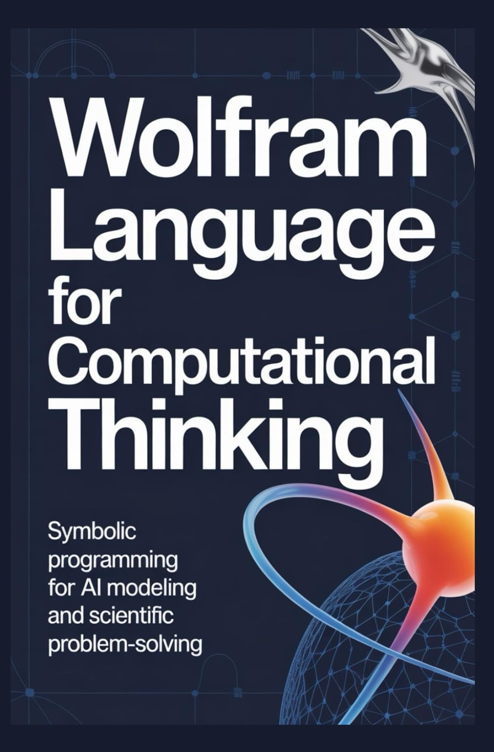 WOLFRAM LANGUAGE FOR COMPUTATIONAL THINKING: Symbolic programming for AI modeling and scientific problem-solving