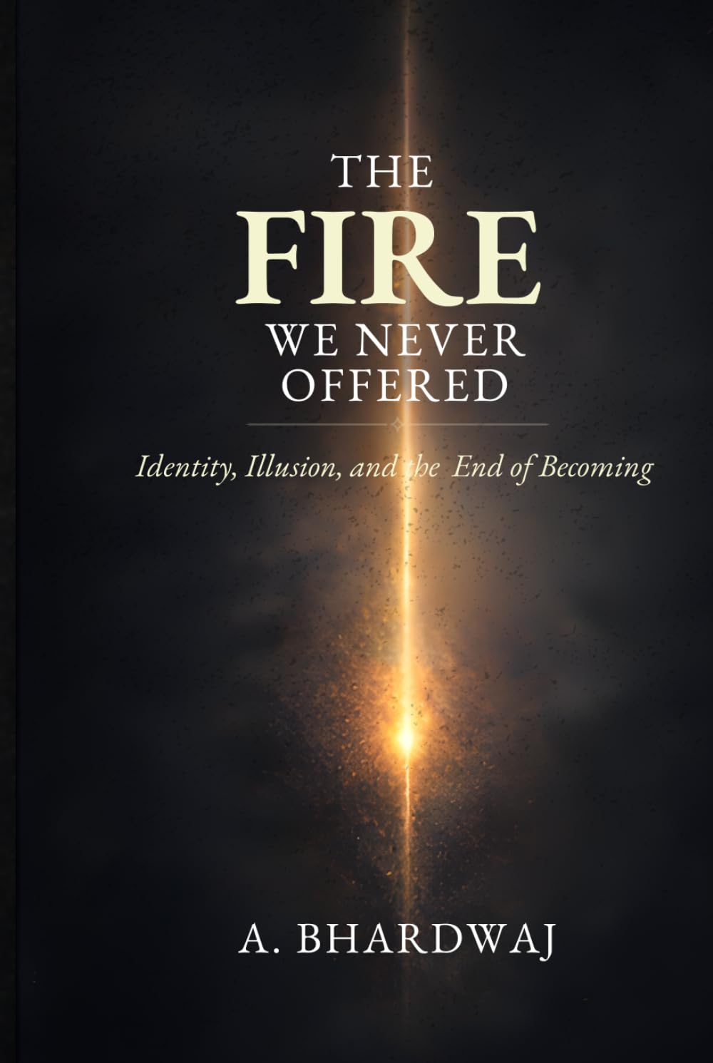 The Fire We Never Offered: Identity, Illusion, and the End of Becoming
