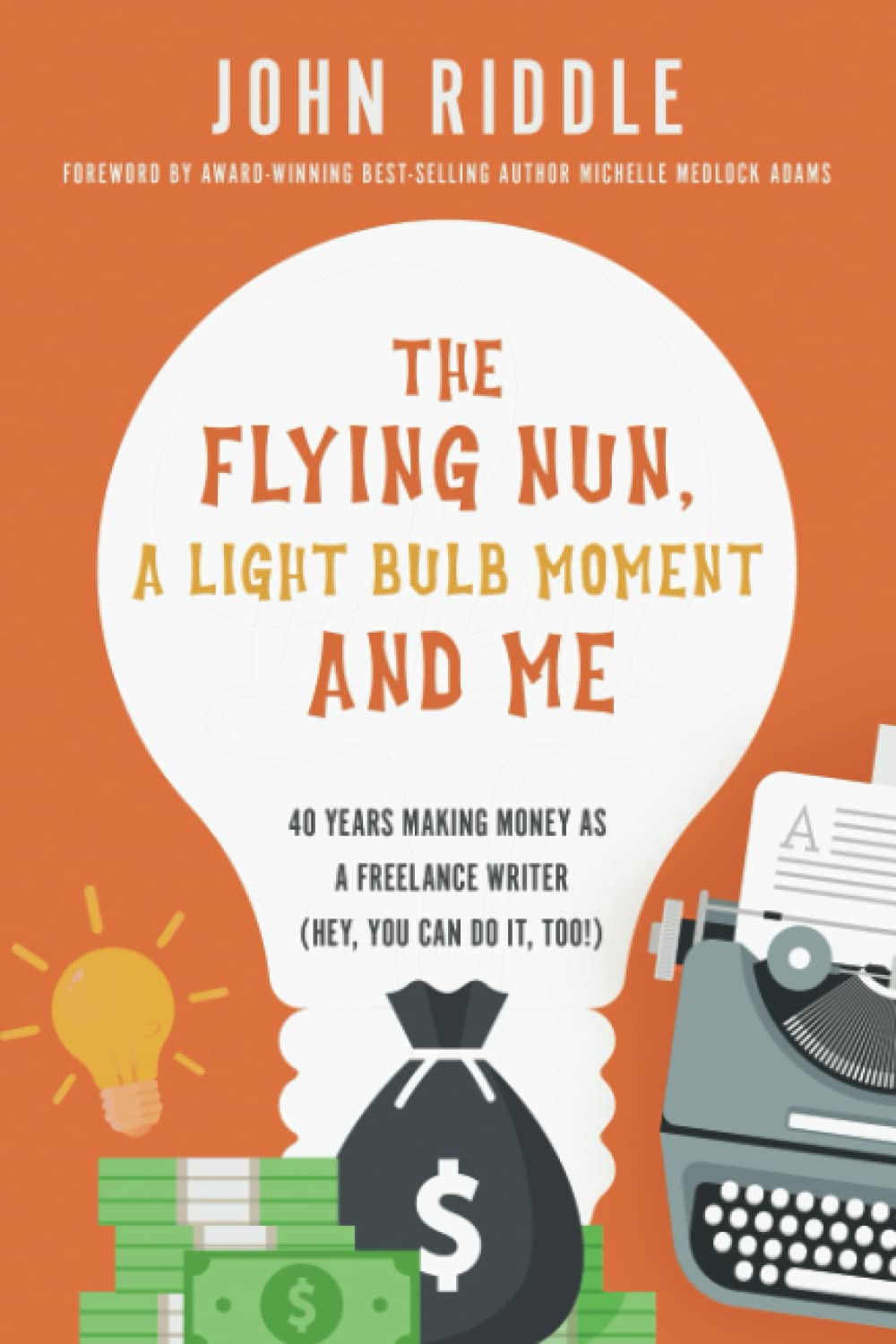 The Flying Nun, A Light Bulb Moment and Me: 40 Years Making Money As A Freelance Writer (Hey, You Can Do It, Too!) Paperback – October 12, 2021