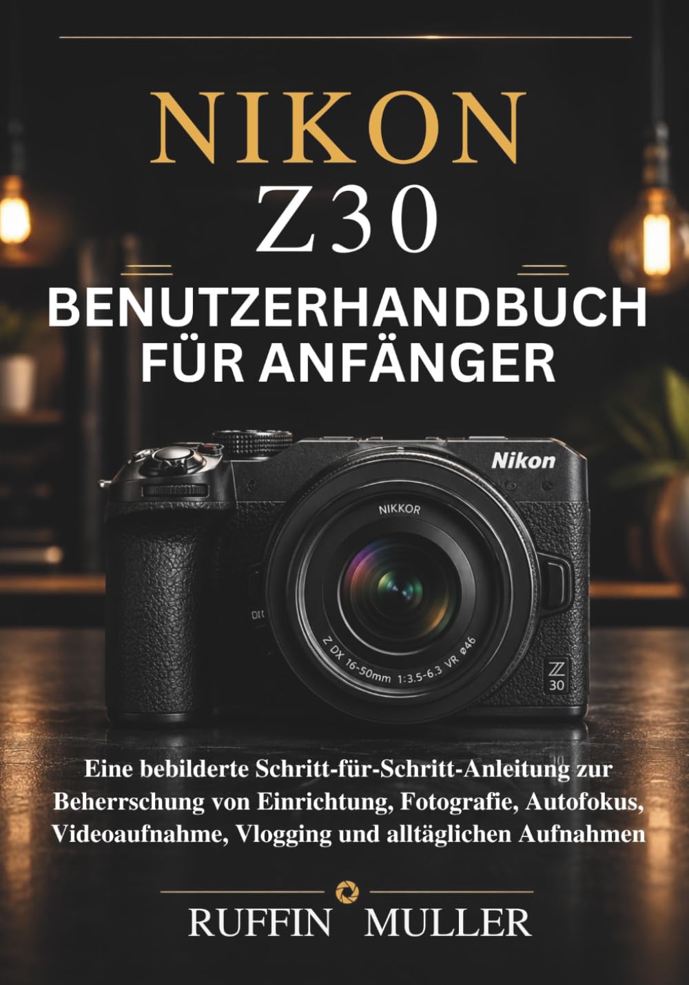 NIKON Z30 BENUTZERHANDBUCH FÜR ANFÄNGER: Eine bebilderte Schritt-für-Schritt-Anleitung zur Beherrschung von Einrichtung, Fotografie, Autofokus, Videoaufnahme, Vlogging und alltäglichen Aufnahmen