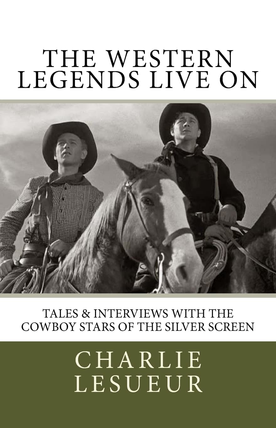 The Western Legends Live On: Tales and Interviews with the Cowboy Stars of the Silver Screen