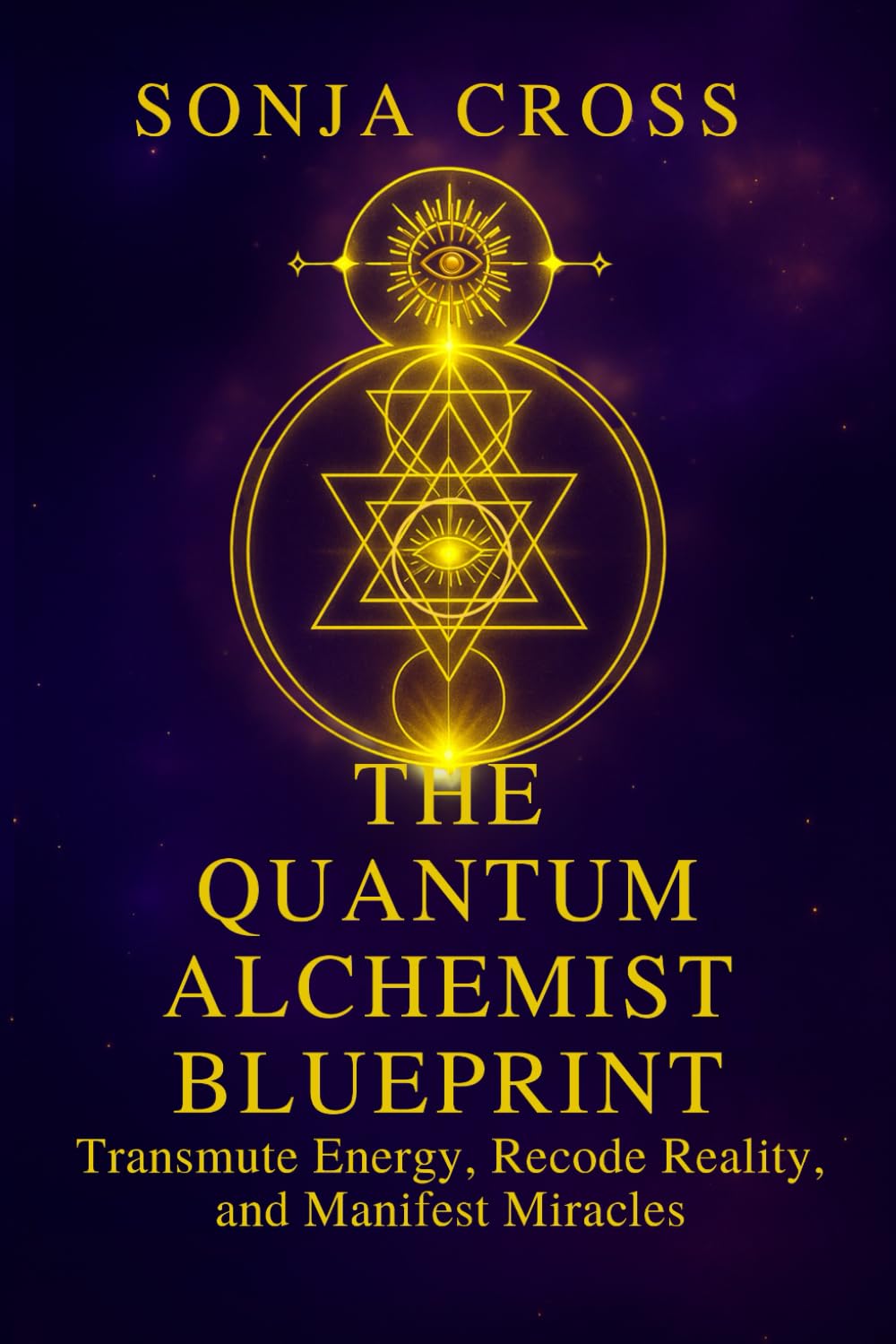 The Quantum Alchemist Blueprint: Transmute Energy, Recode Reality, and Manifest Miracles