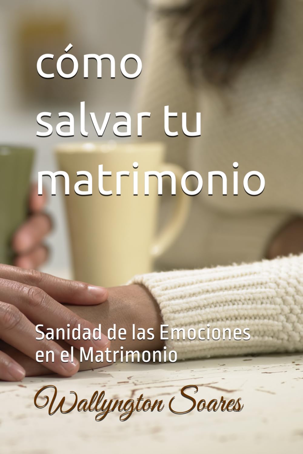 cómo salvar tu matrimonio: Sanidad de las Emociones en el Matrimonio