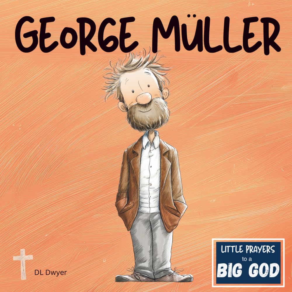 George Müller - An Inspiring Real-Life Story About Faith and God’s Provision For Kids: (Little Prayers to a BIG GOD)