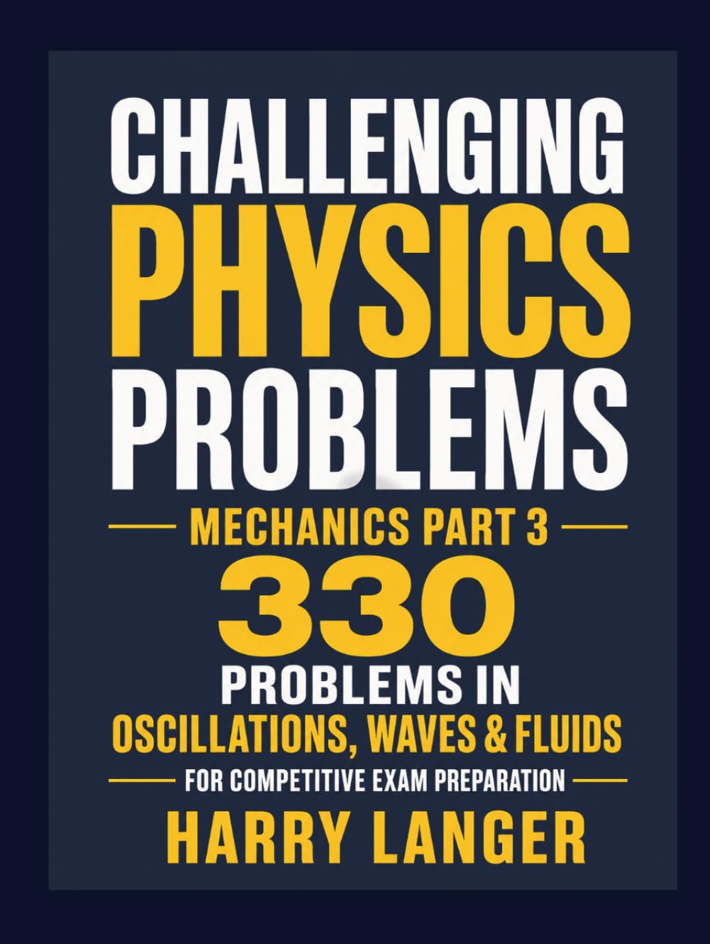Challenging Physics Problems - 330 Problems in Mechanics - Part 3: Problems in Oscillations, Waves & Fluids for Competitive Exam Preparation (numerical problems in physics)
