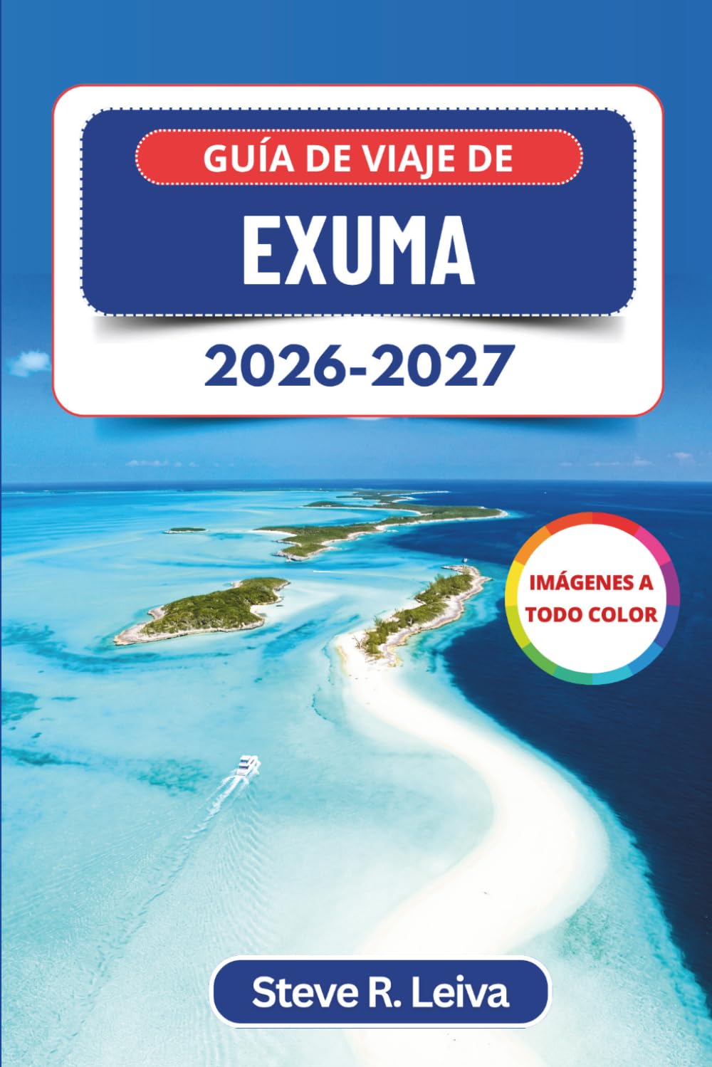 Guía de viaje de Exuma 2026-2027 (A todo color): Explora aguas turquesas, cerdos nadadores, excursiones en barco y playas vírgenes en las Bahamas con consejos prácticos, itinerarios y mapas