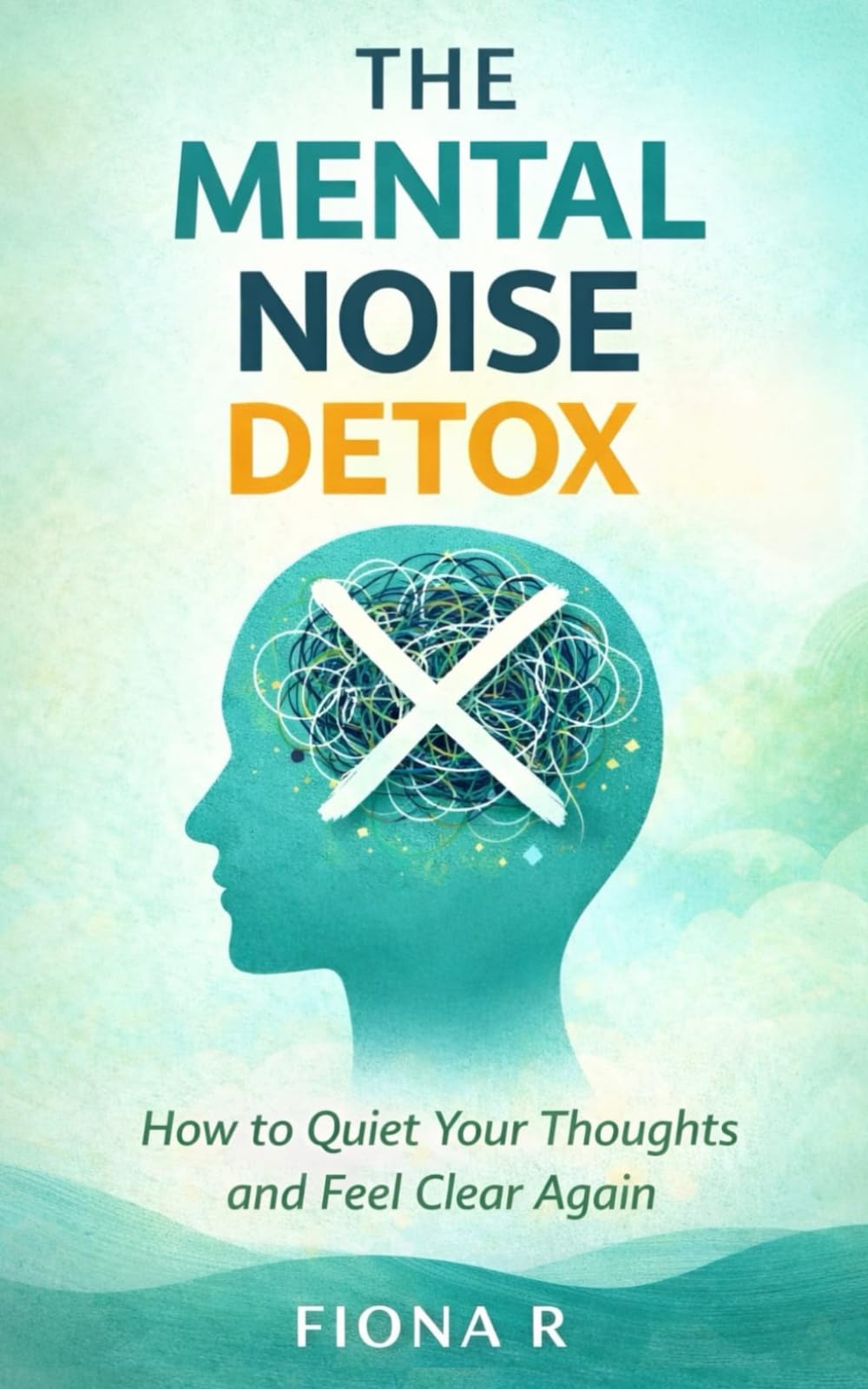 The Mental Noise Detox: How to Quiet Your Thoughts and Feel Clear Again