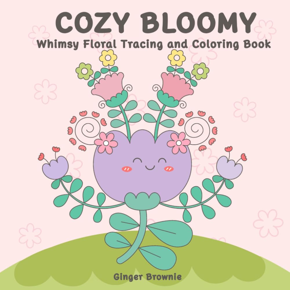 COZY BLOOMY WHIMSY FLORAL TRACING AND COLORING BOOK: 50 Cozy Botanical Pages to Trace, Color, and Add Your Own Creative Details; Perfect for All Ages.