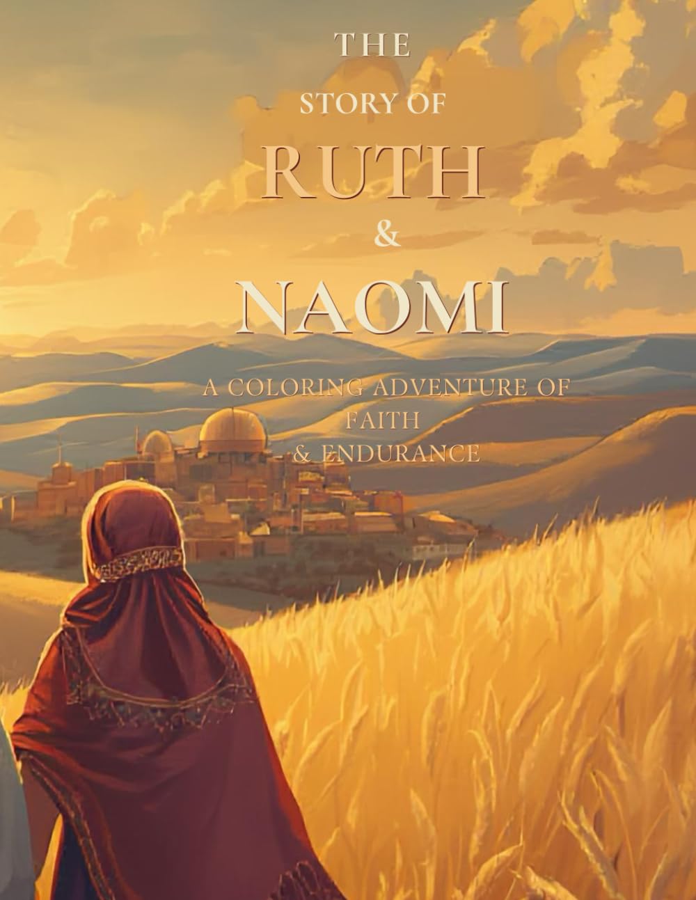The Story Of Ruth & Naomi: A Coloring Adventure Of Faith & Endurance
