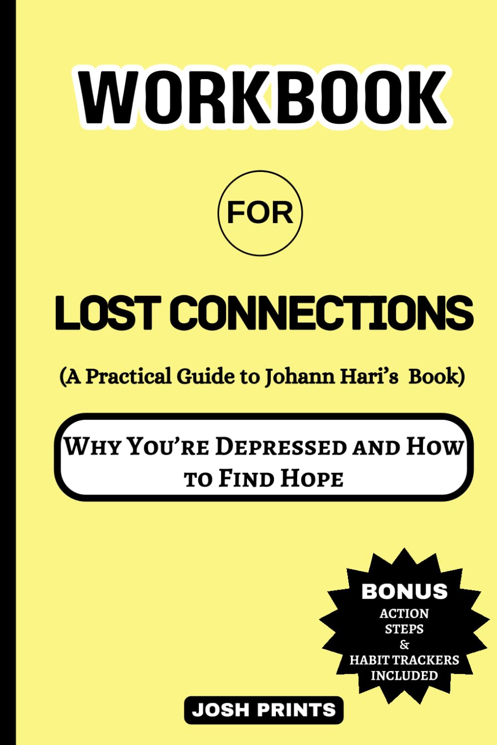 Workbook For Lost Connections: (A Practical Guide to Johann Hari's Book) Why You’re Depressed and How to Find Hope