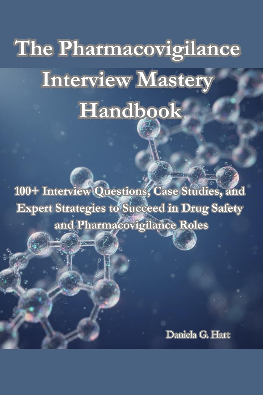 The Pharmacovigilance Interview Mastery Handbook: 100+ Interview Questions, Case Studies, and Expert Strategies to Succeed in Drug Safety and Pharmacovigilance Roles