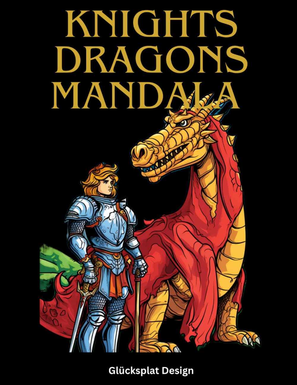 Knights & Dragons Mandala: Coloring Book for Adults 96 Epic Illustrations for Creative Adventure: Medieval Fantasy, Mythical Beasts, and Legendary Warriors for Stress Relief and Imaginative Escape