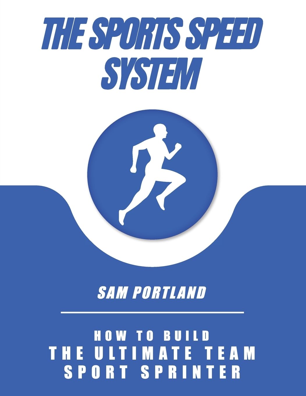 The Sports Speed System: How To Build the Ultimate Team Sport Sprinter