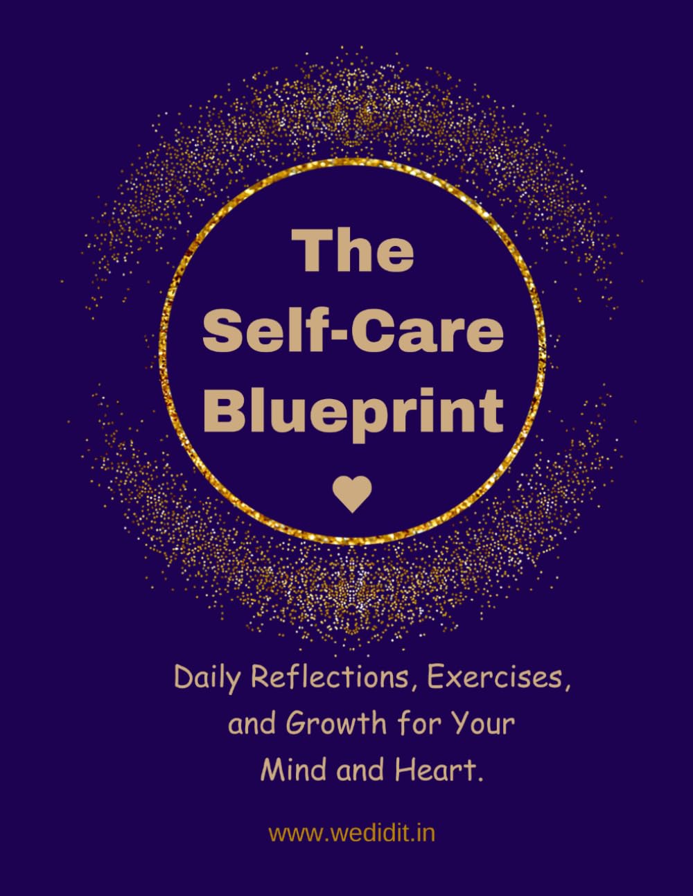 The Self-Care Blueprint: A 70-Day Mental Wellness Journal to Increase Happiness: Daily Reflections, Exercises, and Growth for Your Mind and Heart