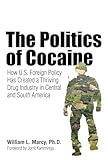 The Politics of Cocaine: How U.S. Foreign Policy Has Created a Thriving Drug Industry in Central and South America