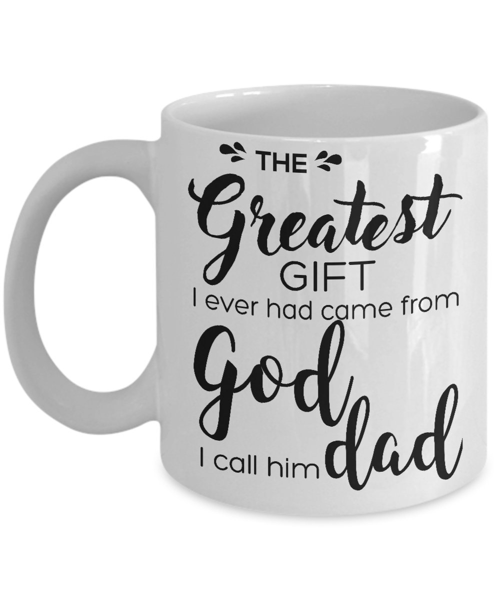 Lovely Father’s Day Coffee Mug - The Greatest Gift I Ever Had Came From God — funny ceramic mug from ShopProudGifts